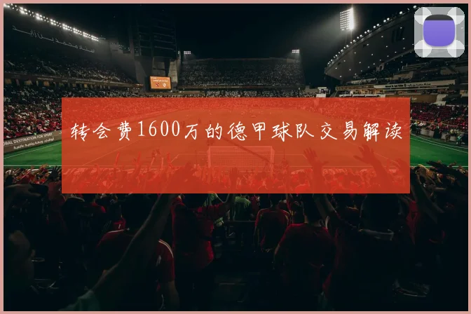 转会费1600万的德甲球队交易解读