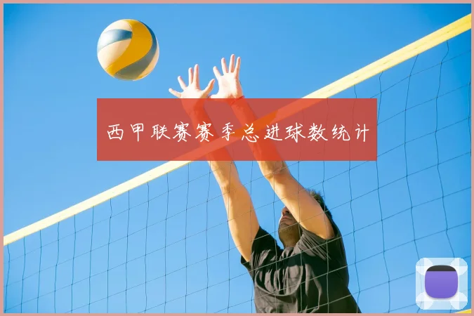 西甲联赛赛季总进球数统计